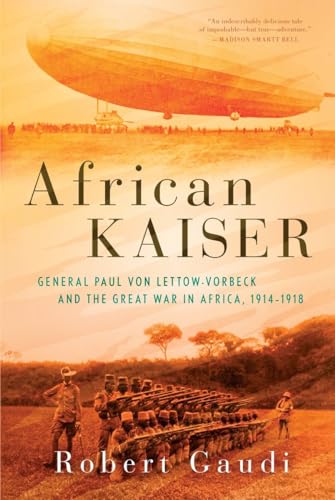 African Kaiser: General Paul von Lettow-Vorbeck and the Great War in Africa, 1914-1918 - Click to Buy
