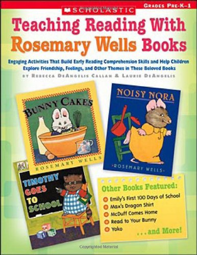 Teaching Reading With Rosemary Wells Books: Engaging Activities that Build Early Reading Comprehension Skills and Help Children Explore Friendship, Feelings, and Other Themes in These Beloved Books