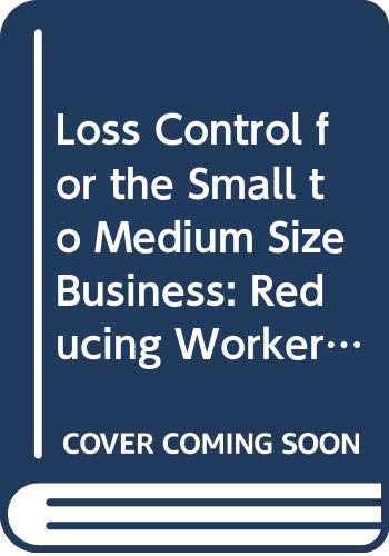 Loss Control for the Small to Medium Size Business: Reducing Workers' Compensation Costs - Click to Buy