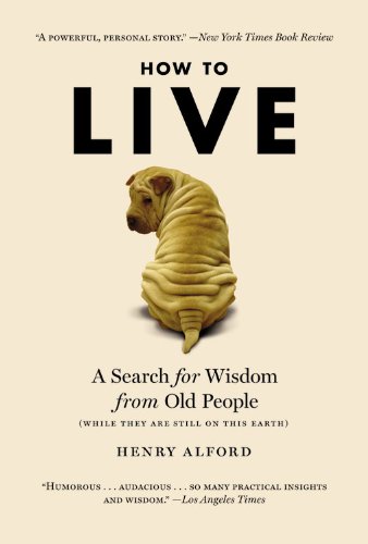 How to Live: A Search for Wisdom from Old People (While They Are Still on This Earth) - Click to Buy