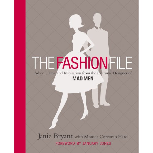 The Fashion File: Advice, Tips, and Inspiration from the Costume Designer of Mad Men
