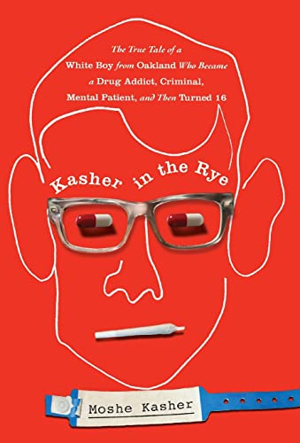 Kasher in the Rye: The True Tale of a White Boy from Oakland Who Became a Drug Addict, Criminal, Mental Patient, and Then Turned 16 - Click to Buy