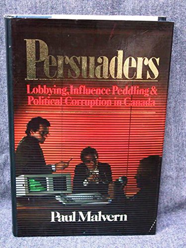 Persuaders: Influence peddling, lobbying, and political corruption in Canada - Click to Buy