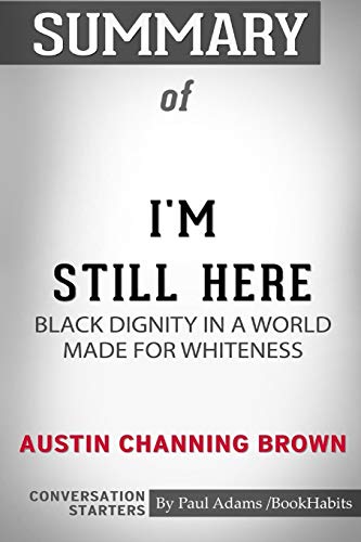 Summary of I'm Still Here: Black Dignity in a World Made for Whiteness by Austin Channing Brown: Conversation Starters - Click to Buy