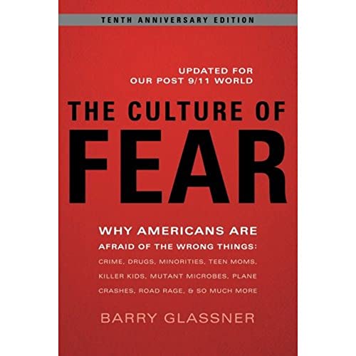 The Culture of Fear: Why Americans Are Afraid of the Wrong Things: Crime, Drugs, Minorities, Teen Moms, Killer Kids, Mutant Microbes, Plane Crashes, Road Rage, & So Much More - Click to Buy