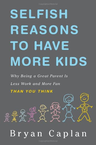 Selfish Reasons to Have More Kids: Why Being a Great Parent is Less Work and More Fun Than You Think - Click to Buy