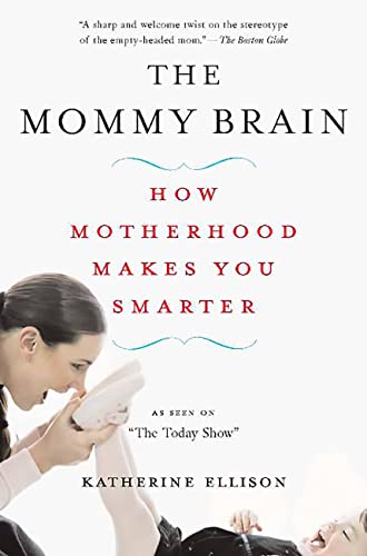 The Mommy Brain: How Motherhood Makes Us Smarter - Click to Buy