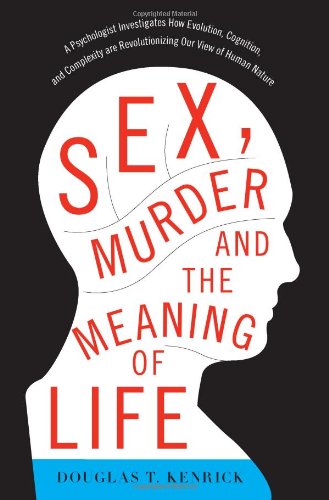 Sex, Murder, and the Meaning of Life: A Psychologist Investigates How Evolution, Cognition, and Complexity are Revolutionizing our View of Human Nature - Click to Buy