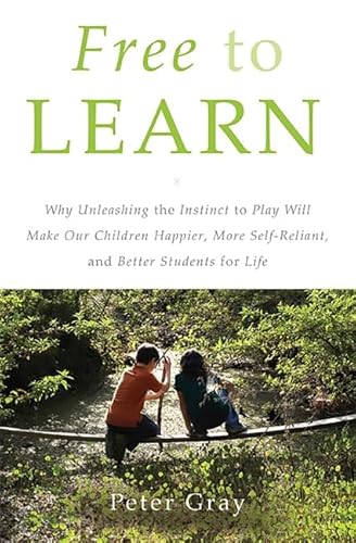 Free to Learn: Why Unleashing the Instinct to Play Will Make Our Children Happier, More Self-Reliant, and Better Students for Life - Click to Buy