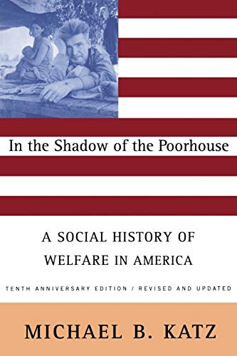 In the Shadow of the Poorhouse: A Social History Of Welfare In America, Tenth Anniversary Edition - Click to Buy