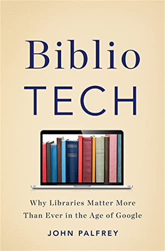 BiblioTech: Why Libraries Matter More Than Ever in the Age of Google - Click to Buy