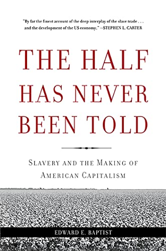 The Half Has Never Been Told: Slavery and the Making of American Capitalism - Click to Buy