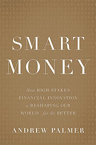 Smart Money: How High-Stakes Financial Innovation is Reshaping Our World-For the Better
