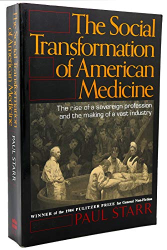 The Social Transformation of American Medicine: The rise of a sovereign profession and the making of a vast industry - Click to Buy
