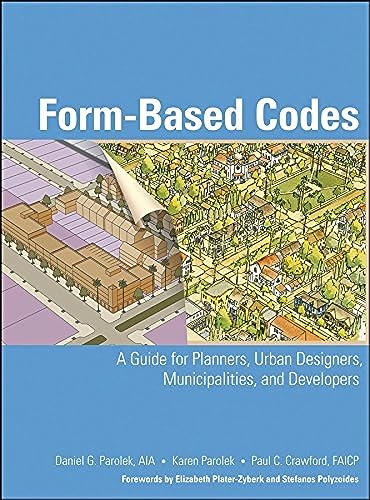 FORM-BASED CODES: A GUIDE FOR PLANNERS, URBAN DESIGNERS, MUNICIPALITIES, AND DEVELOPERS - Click to Buy