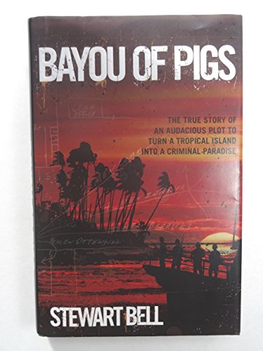 Bayou of Pigs: The True Story of an Audacious Plot to Turn a Tropical Island into a Criminal Paradise