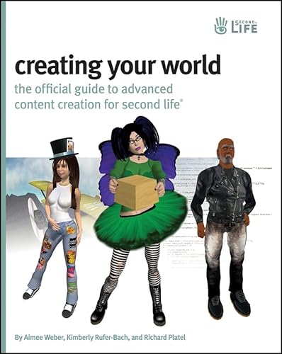 Creating Your World: The Official Guide to Advanced Content Creation for Second Life - Click to Buy