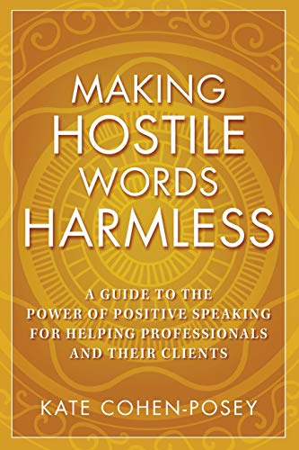 Making Hostile Words Harmless: A Guide to the Power of Positive Speaking For Helping Professionals and Their Clients - Click to Buy
