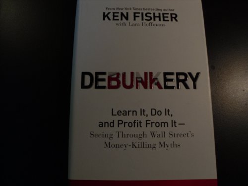 Debunkery: Learn It, Do It, and Profit from It -- Seeing Through Wall Street's Money-Killing Myths - Click to Buy