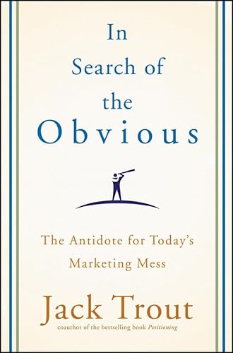 In Search of the Obvious: The Antidote for Today's Marketing Mess - Click to Buy