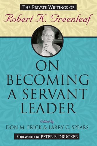 On Becoming a Servant Leader: The Private Writings of Robert K. Greenleaf