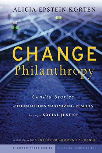 Change Philanthropy: Candid Stories of Foundations Maximizing Results through Social Justice - Click to Buy