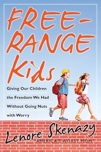 Free-Range Kids: Giving Our Children the Freedom We Had Without Going Nuts With Worry