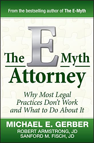 The E-Myth Attorney: Why Most Legal Practices Don't Work and What to Do About It - Click to Buy