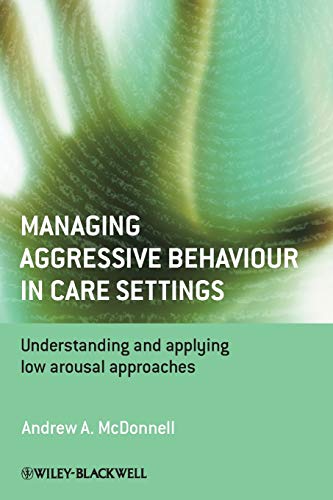 Managing Aggressive Behaviour in Care Settings: Understanding and Applying Low Arousal Approaches - Click to Buy