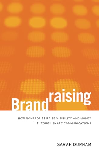 Brandraising: How Nonprofits Raise Visibility and Money Through Smart Communications - Click to Buy