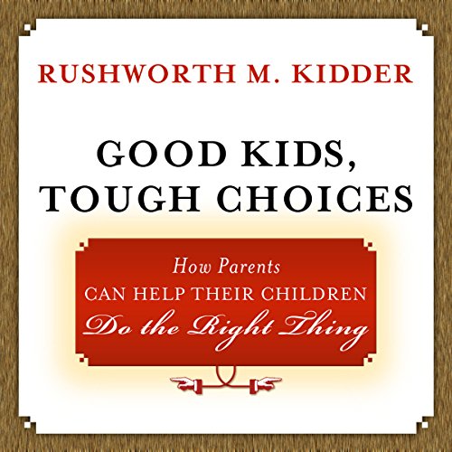 Good Kids, Tough Choices: How Parents Can Help Their Children Do the Right Thing - Click to Buy