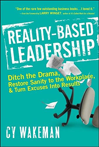 Reality-Based Leadership: Ditch the Drama, Restore Sanity to the Workplace, and Turn Excuses into Results - Click to Buy