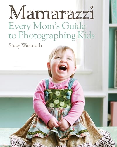 Mamarazzi: Every Mom's Guide to Photographing Kids - Click to Buy