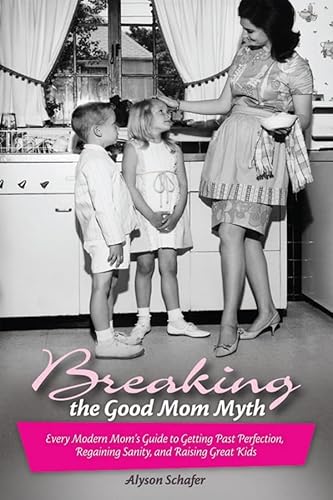 Breaking the Good Mom Myth: Every Mom's Modern Guide to Getting Past Perfection, Regaining Sanity, and Raising Great Kids - Click to Buy