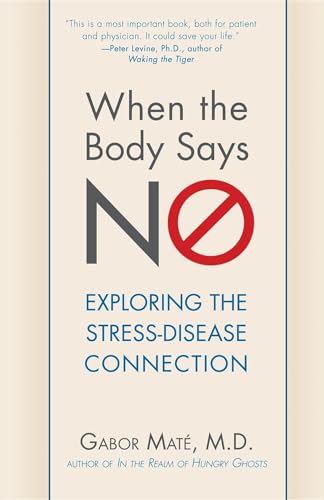 When the Body Says No: Exploring the Stress-Disease Connection - Click to Buy