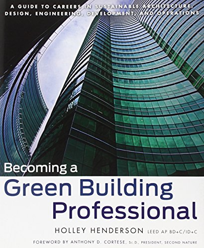 Becoming a Green Building Professional: A Guide to Careers in Sustainable Architecture, Design, Engineering, Development, and Operations - Click to Buy