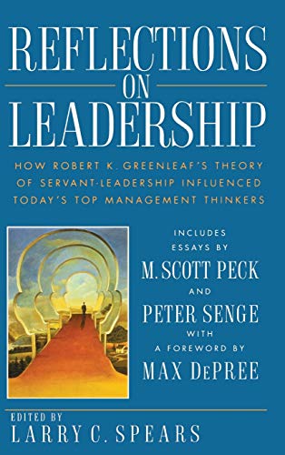 Reflections on Leadership: How Robert K. Greenleaf's Theory of Servant-Leadership Influenced Today's Top Management Thinkers - Click to Buy