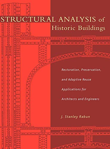 Structural Analysis of Historic Buildings: Restoration, Preservation, and Adaptive Reuse Applications for Architects and Engineers