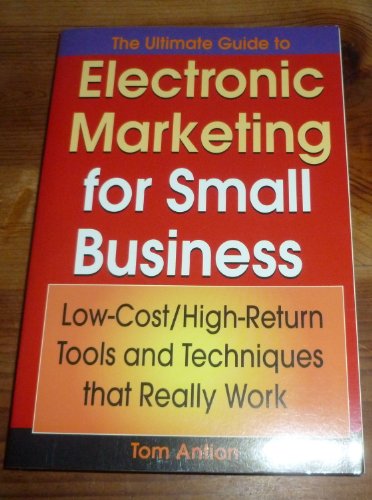 The Ultimate Guide to Electronic Marketing for Small Business: Low-Cost/High Return Tools and Techniques that Really Work - Click to Buy
