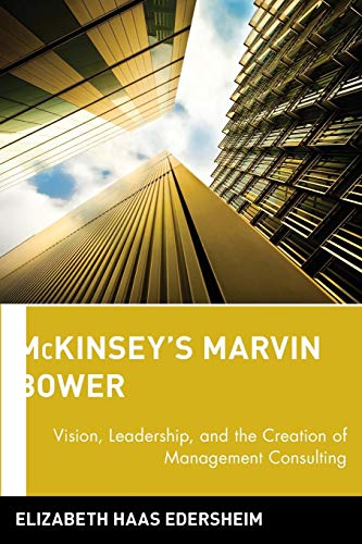 Mckinsey's Marvin Bower: Vision, Leadership & the Creation of Management Consulting - Click to Buy