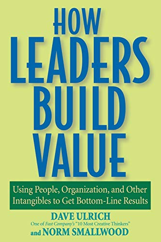 How Leaders Build Value: Using People, Organization, and Other Intangibles to Get Bottom-Line Results - Click to Buy