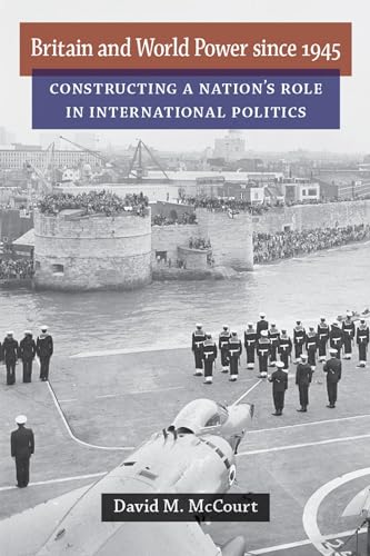 Britain and World Power since 1945: Constructing a Nation's Role in International Politics - Click to Buy