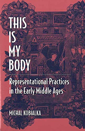 This Is My Body: Representational Practices in the Early Middle Ages - Click to Buy