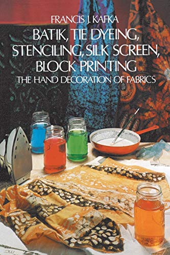 Batik, Tie Dyeing, Stenciling, Silk Screen, Block Printing: The Hand Decoration of Fabrics - Click to Buy
