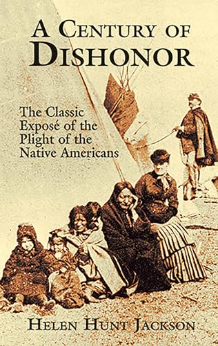 A Century of Dishonor: The Classic Exposé of the Plight of the Native Americans - Click to Buy
