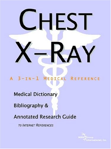 Chest X-ray: A Medical Dictionary, Bibliography, And Annotated Research Guide To Internet References - Click to Buy