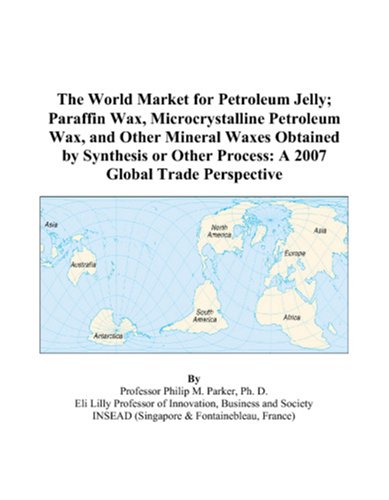 The World Market for Petroleum Jelly; Paraffin Wax, Microcrystalline Petroleum Wax, and Other Mineral Waxes Obtained by Synthesis or Other Process: A 2007 Global Trade Perspective - Click to Buy