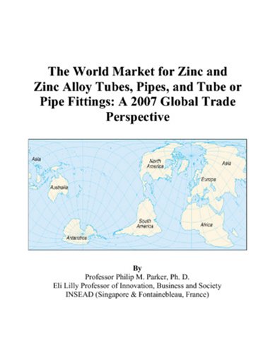 The World Market for Zinc and Zinc Alloy Tubes, Pipes, and Tube or Pipe Fittings: A 2007 Global Trade Perspective - Click to Buy
