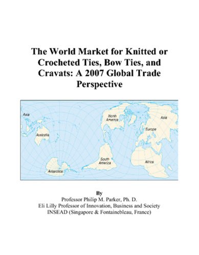 The World Market for Knitted or Crocheted Ties, Bow Ties, and Cravats: A 2007 Global Trade Perspective - Click to Buy