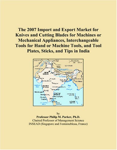 The 2007 Import and Export Market for Knives and Cutting Blades for Machines or Mechanical Appliances, Interchangeable Tools for Hand or Machine Tools, and Tool Plates, Sticks, and Tips in India - Click to Buy